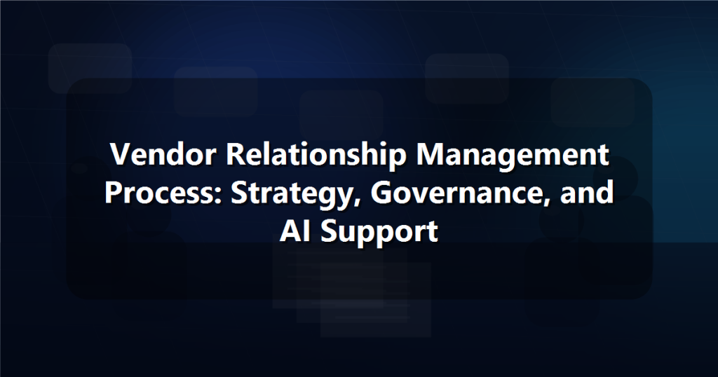 Vendor Relationship Management Process: Strategy, Governance, and AI Support