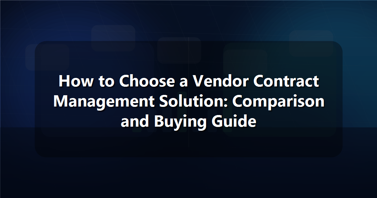 How to Choose a Vendor Contract Management Solution: Comparison and Buying Guide