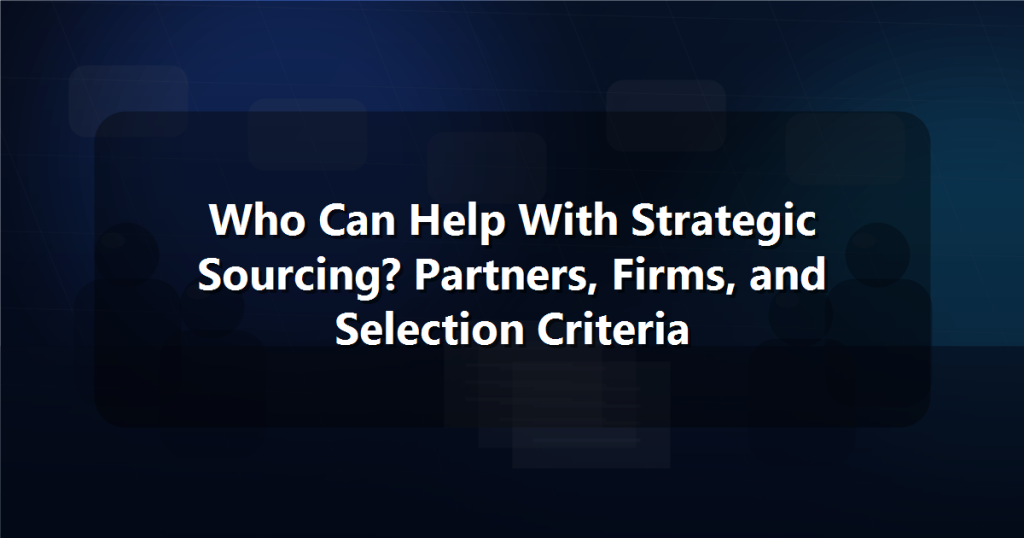 Who Can Help With Strategic Sourcing? Partners, Firms, and Selection Criteria