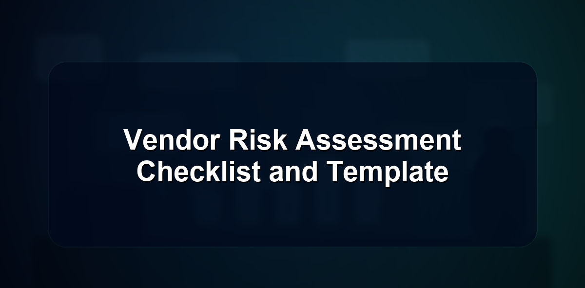 Vendor Risk Assessment Checklist and Template for Supplier Due Diligence