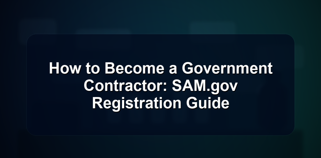 How to Become a Government Contractor: SAM.gov Registration Guide
