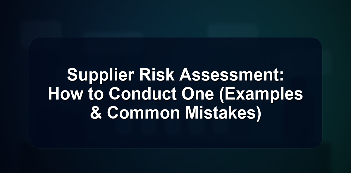 Supplier Risk Assessment: How to Conduct One (Examples & Common Mistakes)